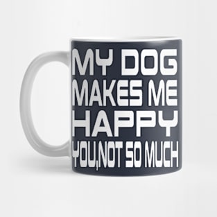 My Dog Makes Me Happy You Not So Much Mug